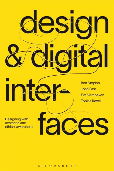 Design & digital inter-faces : designing with aesthetic and ethical awareness / John Fass, Tobias Revell, Benjamin Stopher, Eva Verhoeven.