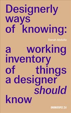 Designerly ways of knowing : a working inventory of things a designer should know / Danah Abdulla