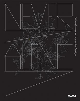 Never alone : video games as interactive design / edited by Paola Antonelli.
