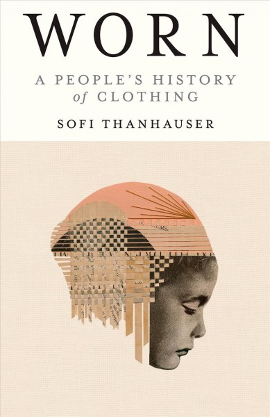 Worn : a people's history of clothing / Sofi Thanhauser.