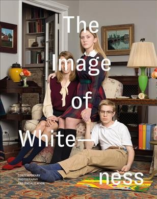 The image of whiteness : contemporary photography and racialization / edited by Daniel C. Blight.