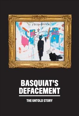 Basquiat's Defacement : the untold story / [curated by] Chaédria LaBouvier.