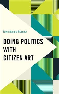 Doing politics with citizen art / Fawn Daphne Plessner.