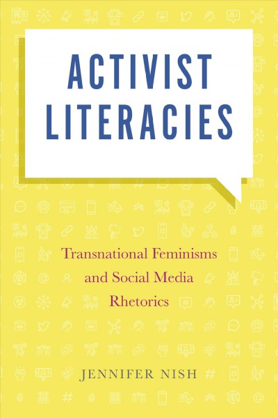 Activist literacies : transnational feminisms and social media rhetorics / Jennifer Nish.