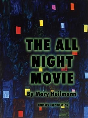 Mary Heilmann, The all night movie / Mary Heilmann ; designed by Mark Magill & Mary Heilmann ; with an essay by Jutta Koether. 