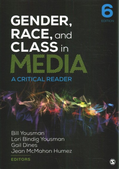 Gender, race, and class in media : a critical reader / editors, Bill Yousman, Lori Bindig Yousman, Gail Dines, Jean McMahon Humez.