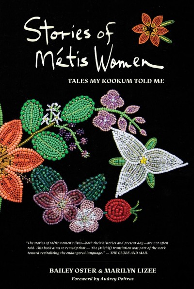 Stories of Métis women [electronic resource] : tales my kookum told me / Bailey Oster & Marilyn Lizee ; foreword by Audrey Poitras.