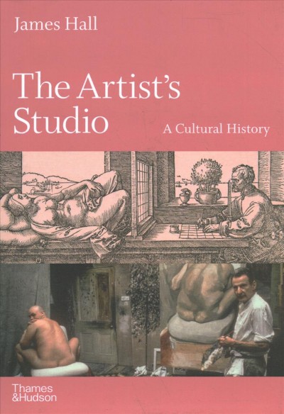 The artist's studio : a cultural history / James Hall.