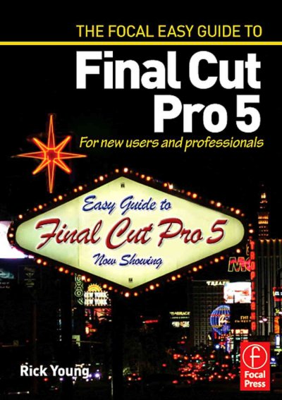 The Focal easy guide to Final Cut Pro 5 : for new users and professionals / Rick Young.