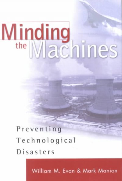 Minding the machines : preventing technological disasters / William M. Evan, Mark Manion.