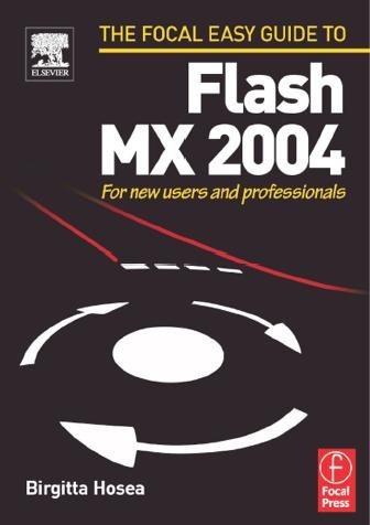 The Focal easy guide to Flash MX 2004 : for new users and professionals / Birgitta Hosea.