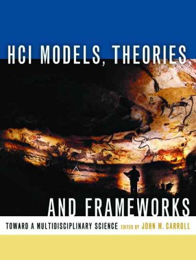 HCI models, theories, and frameworks : toward a multidisciplinary science / edited by John M. Carroll.