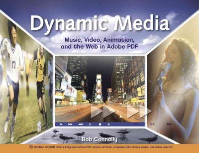 Dynamic media: music, video, animation, and the web in Adobe PDF / Bob Connolly.