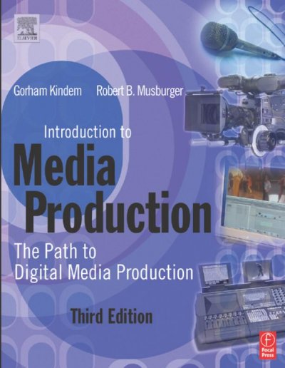 Introduction to media production : the path to digital media production / Gorham Kindem, Robert B. Musburger.