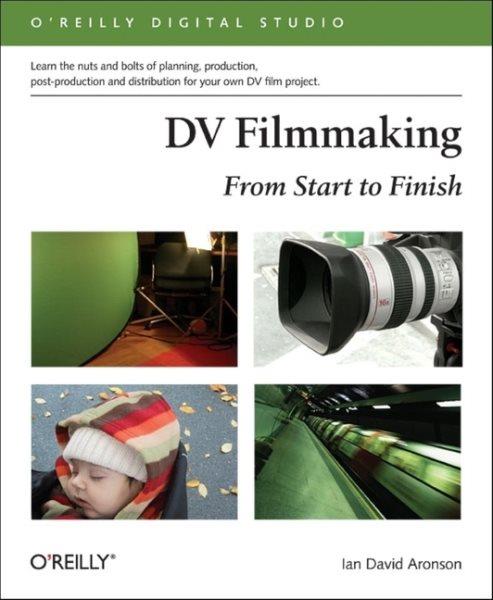 DV filmmaking : from start to finish / Ian David Aronson.