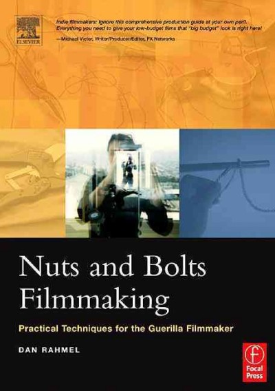 Nuts and bolts filmmaking : practical techniques for the Guerilla filmmaker / Dan Rahmel.