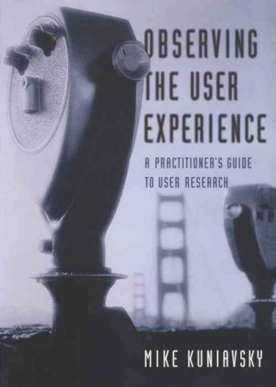 Observing the user experience : a practitioner's guide to user research / Mike Kuniavsky.