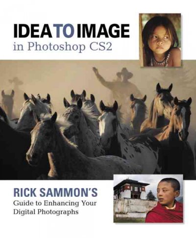 Idea to image in Photoshop CS2 : Rick Sammon's guide to enhancing your digital photographs / Rick Sammon.