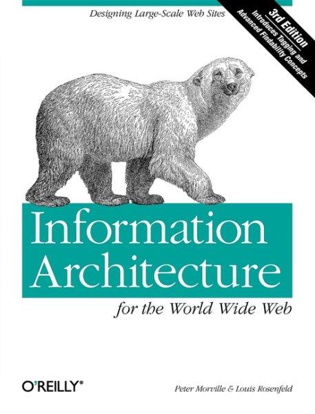Information architecture for the World Wide Web / Peter Morville, Louis Rosenfeld.