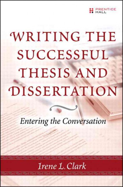 Writing the successful thesis and dissertation : entering the conversation / by Irene L. Clark.