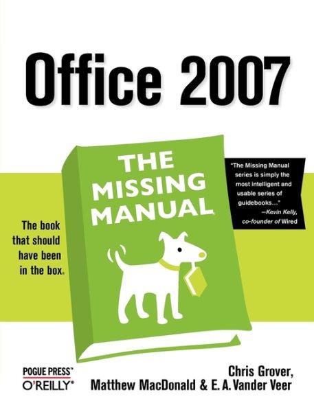 Office 2007 : the missing manual / Chris Grover, Matthew MacDonald, and E.A. Vander Veer.