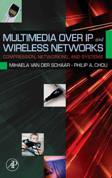 Multimedia over IP and wireless networks : compression, networking, and systems / edited by Philip A. Chou, Mihaela van der Schaar.