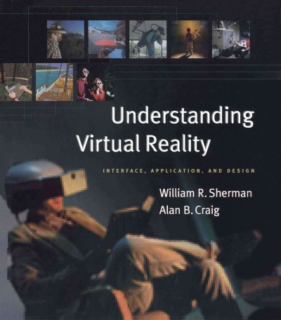 Understanding virtual reality : interface, application, and design / William R. Sherman, Alan B. Craig.
