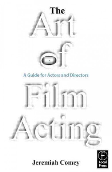 The art of film acting : a guide for actors and directors / Jeremiah Comey.