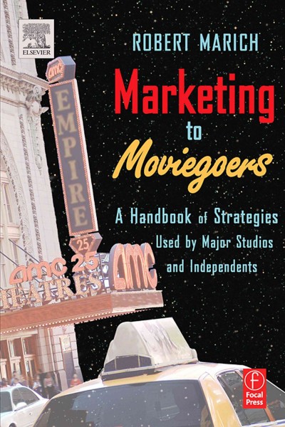 Marketing to moviegoers : a handbook of strategies used by major studios and independents / Robert Marich.