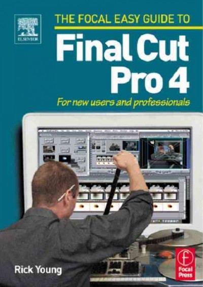 The Focal easy guide to Final Cut Pro 4 : for new users and professionals / Rick Young.