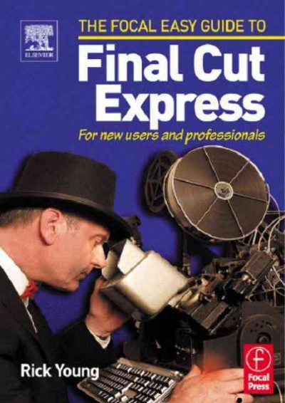 The Focal easy guide to Final Cut Express : for new users and professionals / Rick Young.