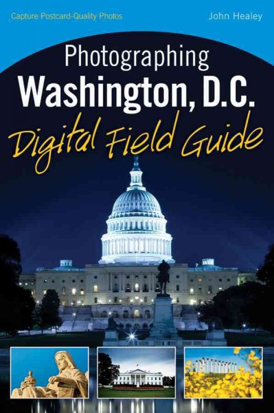Photographing Washington D.C. digital field guide / John Healey.