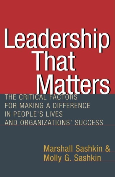 Leadership that matters : the critical factors for making a difference in people's lives and organizations' success / Marshall Sashkin, Molly G. Sashkin.