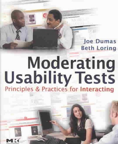 Moderating usability tests : principles and practices for interacting / Joseph S. Dumas, Beth A. Loring.