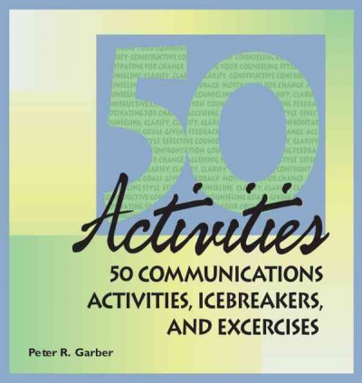 50 communications activities, icebreakers, and exercises / Peter R. Garber.