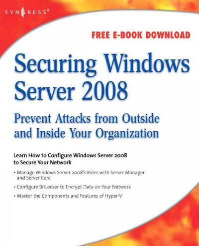 Securing Windows server 2008 : prevent attacks from outside and inside your organization.