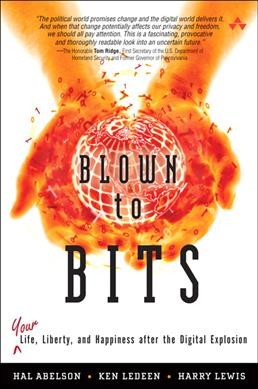 Blown to bits : your life, liberty, and happiness after the digital explosion / Hal Abelson, Ken Ledeen, Harry Lewis.