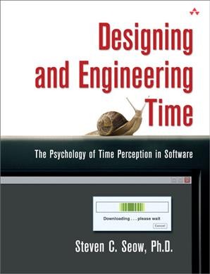 Designing and engineering time : the psychology of time perception in software / Steven C. Seow.