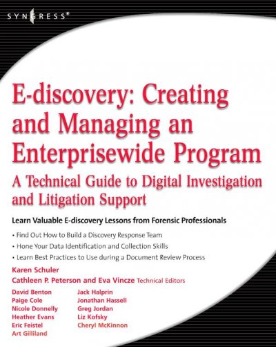 E-discovery : creating and managing an enterprisewide program : a technical guide to digital investigation and litigation support / Karen Schuler ; Cathleen P. Peterson and Eva Vincze, technical editors ; David Benton [and others].
