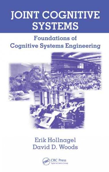 Joint cognitive systems : foundations of cognitive systems engineering / Erik Hollnagel, David D. Woods.