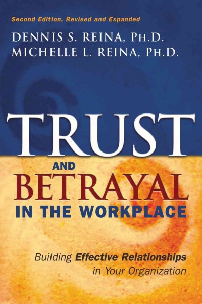 Trust & betrayal in the workplace : building effective relationships in your organization / Dennis S. Reina & Michelle L. Reina.