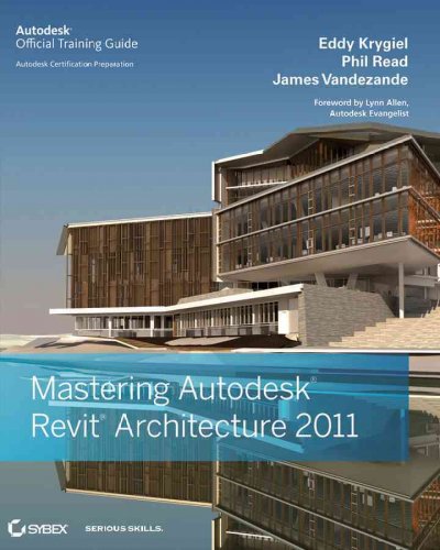 Mastering Autodesk Revit architecture 2011 : Autodesk official training guide / Eddy Krygiel, Phil Read, James Vandezande.