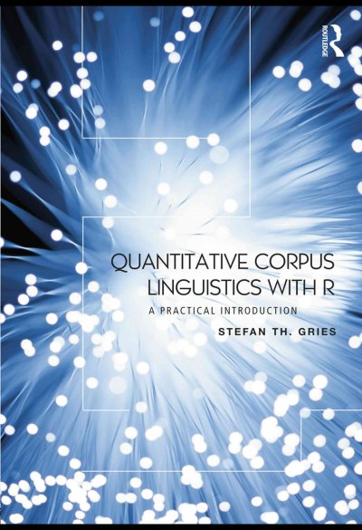 Quantitative corpus linguistics with R : a practical introduction / Stefan Th. Gries.