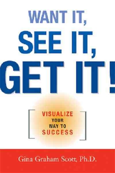 Want it, see it, get it : visualize your way to success / Gini Graham Scott.