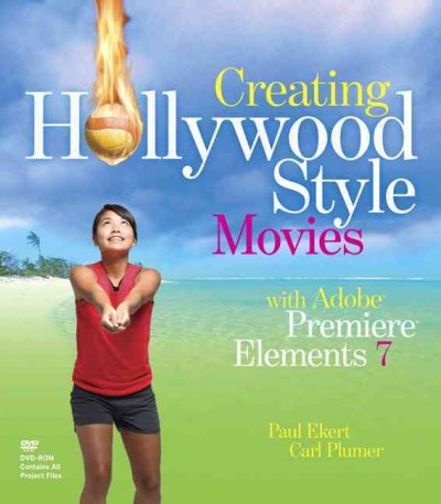 Creating Hollywood style movies with Adobe Premiere elements 7 / Paul Ekert, Carl Plumer.