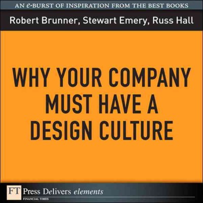 Why your company must have a design culture / Robert Brunner and Stewart Emery ; with Russ Hall.
