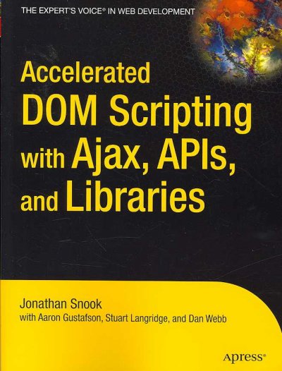 Accelerated DOM scripting with Ajax, APIs, and libraries / Jonathan Snook ; with Aaron Gustafson, Stuart Langridge, and Dan Webb.