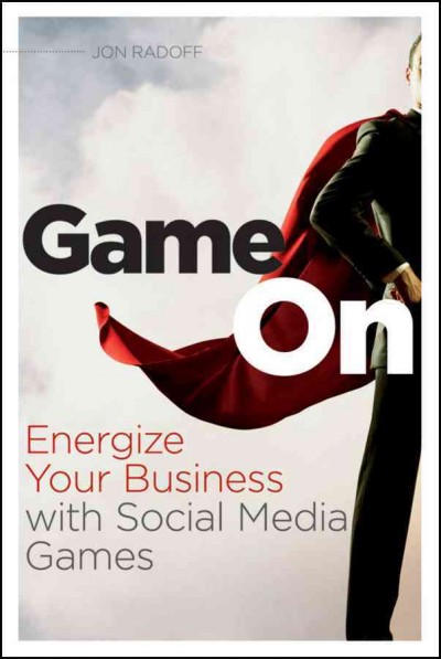 Game on : energize your business with social media games / Jon Radoff ; technical editor, Ethan Kidhardt.