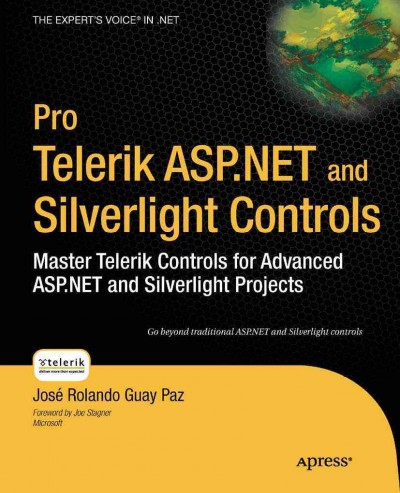 Pro Telerik ASP.NET and Silverlight controls : master Telerik controls for advanced ASP.NET and Silverlight projects / José Rolando Guay Paz.