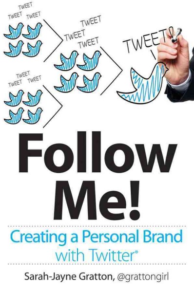 Follow me! : creating a personal brand with Twitter / Sarah-Jayne Gratton.